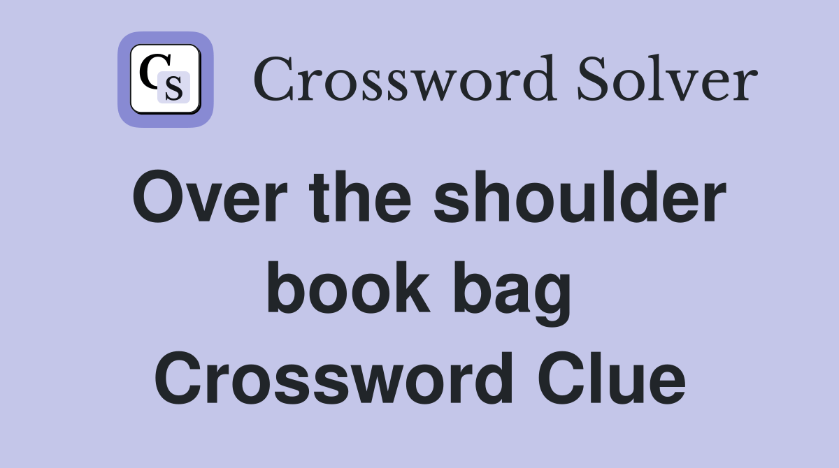 Over the shoulder book bag Crossword Clue Answers Crossword Solver